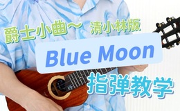 Blue moon尤克里里谱_清小林_指弹视频教学